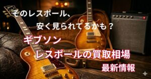 ギブソン　レスポール　カスタム　スタンダード　買取価格　買取相場　評価